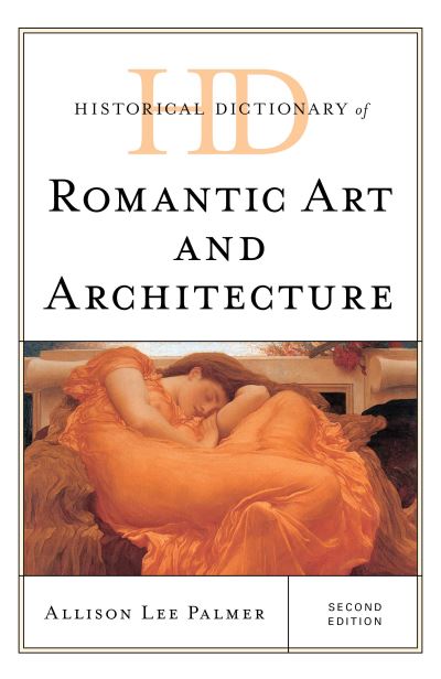 Cover for Allison Lee Palmer · Historical Dictionary of Romantic Art and Architecture - Historical Dictionaries of Literature and the Arts (Gebundenes Buch) [Second edition] (2019)