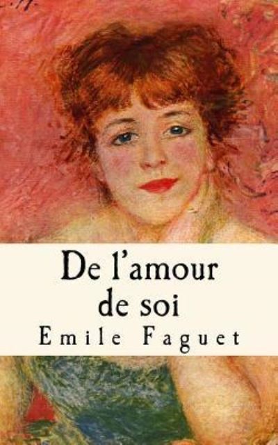 De L'amour De Soi - Emile Faguet - Książki - Createspace Independent Publishing Platf - 9781539323952 - 23 października 2016