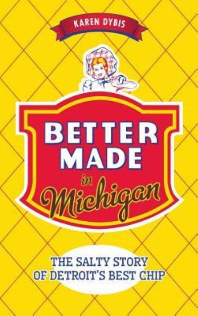 Cover for Karen Dybis · Better Made in Michigan The Salty Story of Detroit S Best Chip (Hardcover Book) (2015)