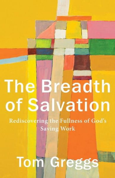 The Breadth of Salvation – Rediscovering the Fullness of God's Saving Work - Tom Greggs - Books - Baker Publishing Group - 9781540961952 - September 1, 2020