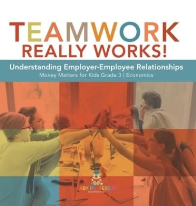 Cover for Biz Hub · Teamwork Really Works!: Understanding Employer-Employee Relationships Money Matters for Kids Grade 3 Economics (Hardcover bog) (2021)