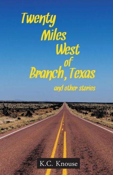 Cover for K C Knouse · Twenty Miles West of Branch, Texas and Other Stories (Paperback Book) (2018)