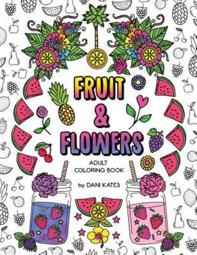 Cover for Dani Kates · Fruit &amp; Flowers Adult Coloring Book (Paperback Book) (2017)