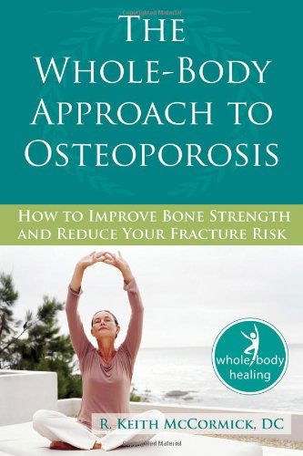 Cover for R. Keith Mccormick · The Whole-body Approach to Osteoporosis: How to Improve Bone Strength and Reduce Your Fracture Risk (The New Harbinger Whole-body Healing Series) (Paperback Book) (2009)