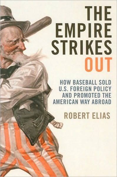 Cover for Robert Elias · The Empire Strikes Out: Baseball and the Rise (and Fall) of the American Way Abroad (Hardcover Book) (2010)