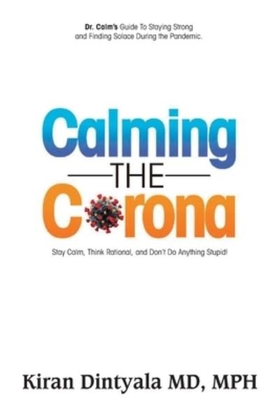 Cover for Kiran Dintyala · Calming the Corona-Dr. Calm's Guide to Staying Strong and Finding Solace During the Pandemic: (Stay Calm, Think Rational, and Don't Do Anything Stupid) (Paperback Book) (2020)