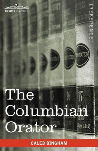 Cover for Caleb Bingham · The Columbian Orator: Containing a Variety of Original and Selected Pieces Together with Rules Calculated to Improve Youth and Others in the Ornamental and Useful Art of Eloquence (Paperback Book) (2011)