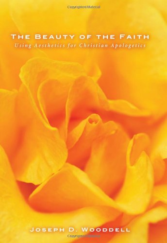 Cover for Joseph D. Wooddell · The Beauty of the Faith : Using Aesthetics for Christian Apologetics (Paperback Book) (2010)
