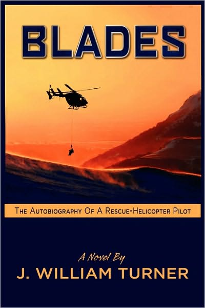 Cover for J William Turner · Blades the Autobiography of a Rescue-Helicopter Pilot (Hardcover Book) (2009)