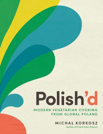 Cover for Michal Korkosz · Polish'd: Modern Vegetarian Cooking from Global Poland (Hardcover Book) (2023)