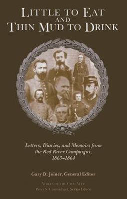 Little to Eat and Thin Mud to Drink: Letters, Diaries, and Memoirs from the Red River Campaigns, 1863 1864 - Voices of the Civil War - Gary D Joiner - Books - University of Tennessee Press - 9781621901952 - April 15, 2015