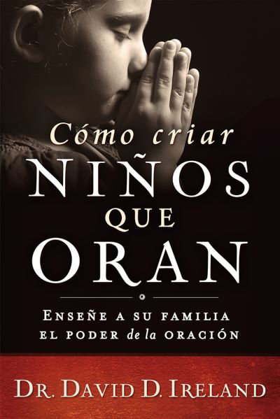 Cmo Criar Nios Que Oran - David D. Ireland - Boeken - CLC PUBLICATIONS - 9781629989952 - 23 augustus 2016