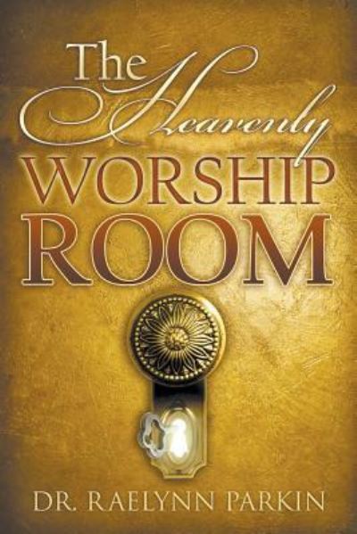 Cover for Raelynn Parkin · The Heavenly Worship Room (Paperback Book) (2018)