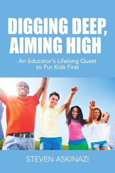 Cover for Steven Askinazi · Digging Deep, Aiming High: An Educator's Lifelong Quest to Put Kids First (Paperback Book) (2021)