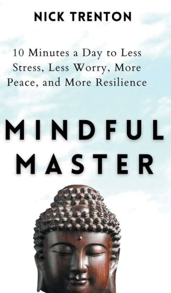 Cover for Nick Trenton · Mindful Master: 10 Minutes a Day to Less Stress, Less Worry, More Peace, and More Resilience (Hardcover Book) (2020)