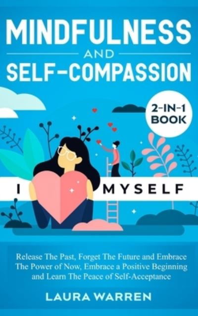 Cover for Laura Warren · Mindfulness and Self-Compassion 2-in-1 Book: Release The Past, Forget The Future and Embrace The Power of Now, Embrace a Positive Beginning and Learn The Peace of Self-Acceptance (Hardcover Book) (2020)