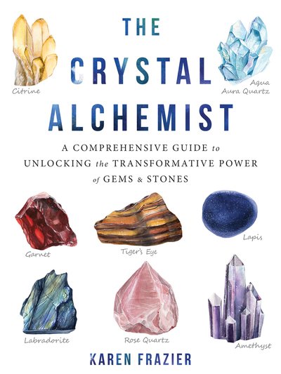 Cover for Karen Frazier · The Crystal Alchemist: A Comprehensive Guide to Unlocking the Transformative Power of Gems and Stones (Pocketbok) (2019)