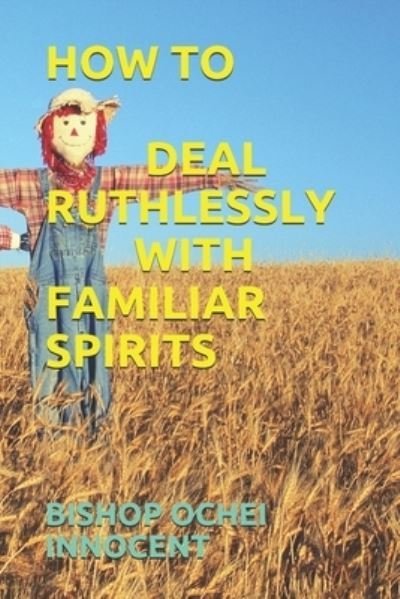 Cover for Bishop Ochei Innocent · How to Deal Ruthlessly with Familiar Spirits (Paperback Book) (2019)