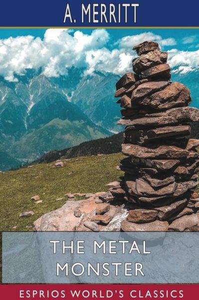 The Metal Monster (Esprios Classics) - A Merritt - Kirjat - Blurb - 9781715556952 - perjantai 23. elokuuta 2024