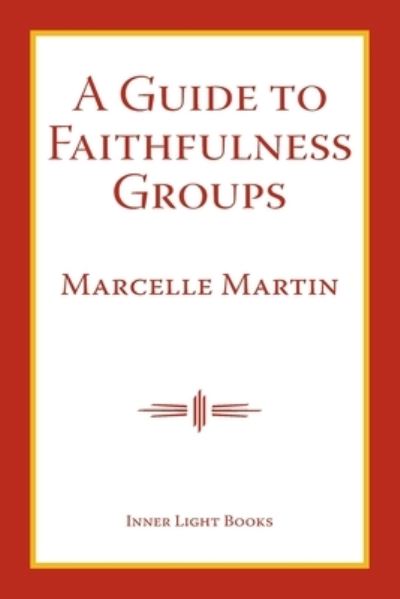 A Guide To Faithfulness Groups - Marcelle Martin - Books - Inner Light Books - 9781732823952 - September 15, 2019