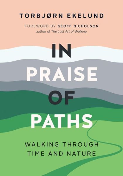 Cover for Torbjorn Ekelund · In Praise of Paths: Walking through Time and Nature (Hardcover Book) (2020)