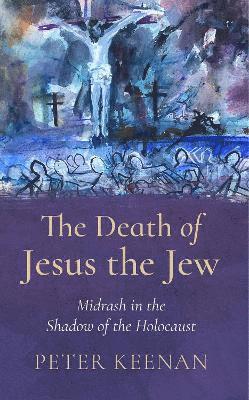 Cover for Peter Keenan · The Death of Jesus the Jew: Midrash in the Shadow of the Holocaust (Paperback Book) (2023)