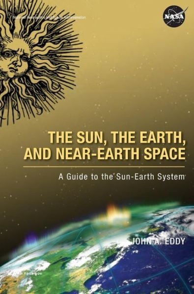 Cover for John A Eddy · The Sun, the Earth, and Near-Earth Space: A Guide to the Sun-Earth System (Hardcover Book) (2009)
