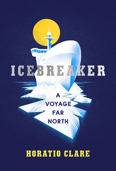 Cover for Horatio Clare · Icebreaker: A Voyage Far North (Hardcover Book) (2017)