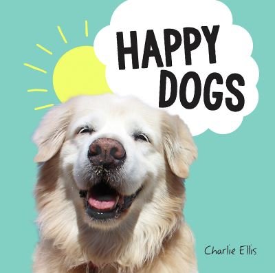 Cover for Charlie Ellis · Happy Dogs: Photos of the Happiest Pups and Doggos in the World (Hardcover Book) (2021)