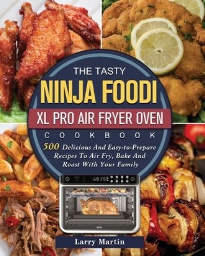 The Tasty Ninja Foodi XL Pro Air Fryer Oven Cookbook - Larry Martin - Books - Larry Martin - 9781803202952 - February 12, 2021