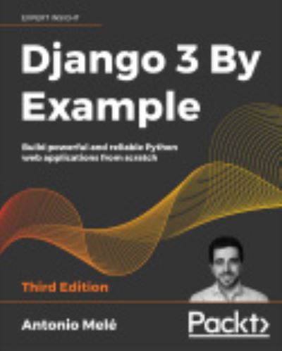 Cover for Antonio Melé · Django 3 By Example: Build powerful and reliable Python web applications from scratch, 3rd Edition (Paperback Book) [3 Revised edition] (2020)