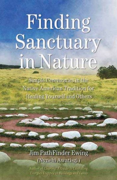 Cover for Jim Pathfinder Ewing · Finding Sanctuary in Nature: Simple Ceremonies in the Native American Tradition for Healing Yourself and Others (Paperback Book) (2007)