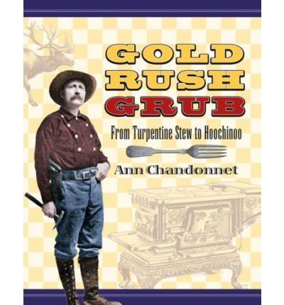 Cover for Ann Chandonnet · Gold Rush Grub: From Turpentine Stew to Hoochinoo (Paperback Book) (2006)