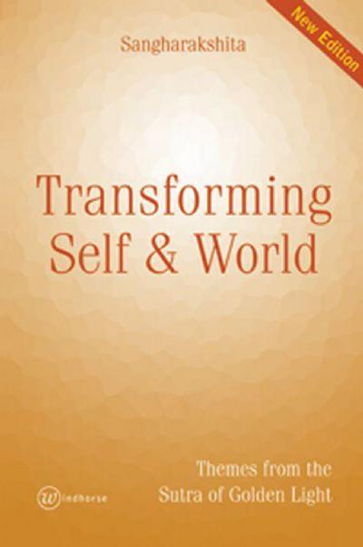 Transforming Self and World: Themes from the Sutra of Golden Light - Sangharakshita - Bücher - Windhorse Publications - 9781899579952 - 1. Juni 2009