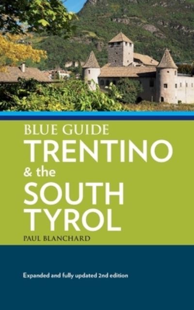 Blue Guide Trentino & the South Tyrol - Paul Blanchard - Books - Blue Guides Limited - 9781905131952 - November 1, 2022