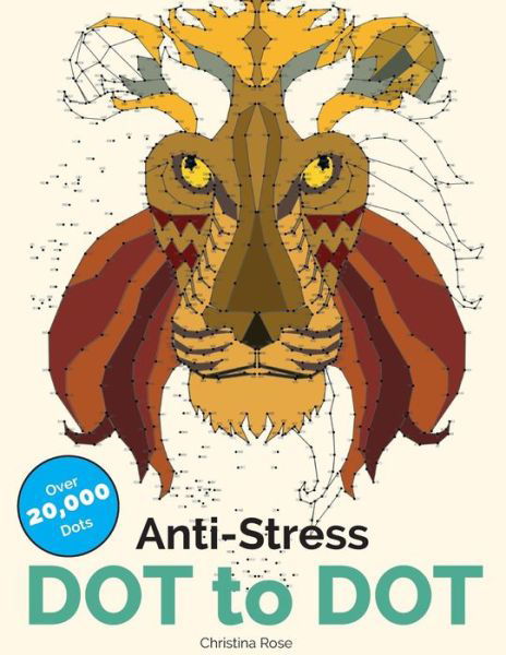 Cover for Christina Rose · Anti-Stress Dot To Dot: Relaxing &amp; Inspirational Adult Dot To Dot Colouring Book (Pocketbok) (2016)