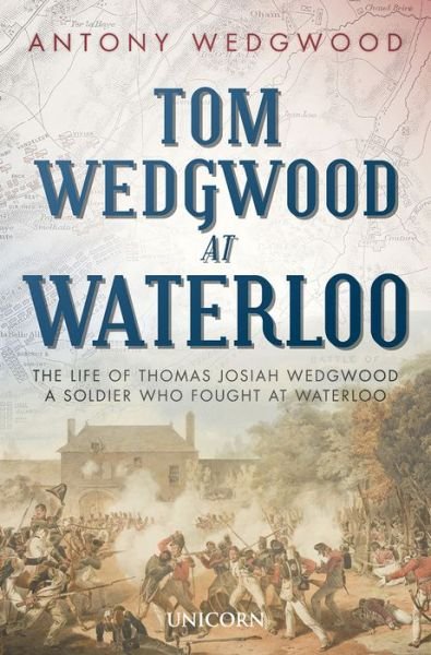 Cover for Antony Wedgwood · Tom Wedgwood at Waterloo: The Life of Thomas Josiah Wedgwood who Fought at Waterloo (Hardcover Book) (2019)