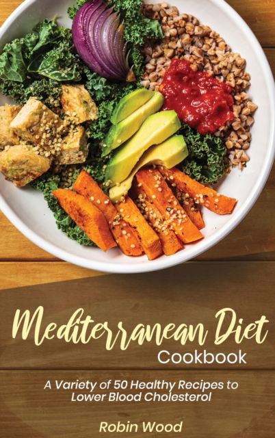 Mediterranean Diet Cookbook: A Variety of 50 Healthy Recipes to Lower Blood Cholesterol - Robin Wood - Libros - Robin Wood - 9781911688952 - 4 de junio de 2021