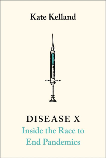 Cover for Kate Kelland · Disease X: The 100 Days Mission to End Pandemics (Inbunden Bok) (2023)