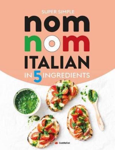 Cover for Cooknation · Super Simple Nom Nom Italian In 5 Ingredients (Paperback Book) (2019)