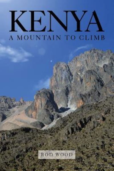 Kenya A Mountain to Climb - Rod Wood - Książki - Book Printing UK - 9781912694952 - 25 czerwca 2019