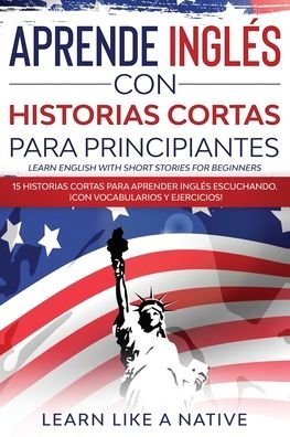 Cover for Learn Like A Native · Aprende Ingles con Historias Cortas para Principiantes [Learn English With Short Stories for Beginners] (Paperback Bog) (2021)
