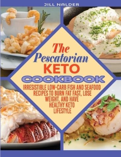 Cover for Jill Nalder · The Pescatarian Keto Cookbook: Irresistible Low-Carb Fish and Seafood Recipes to Burn Fat Fast, Lose Weight, and Have Healthy Keto Lifestyle (Paperback Book) (2021)