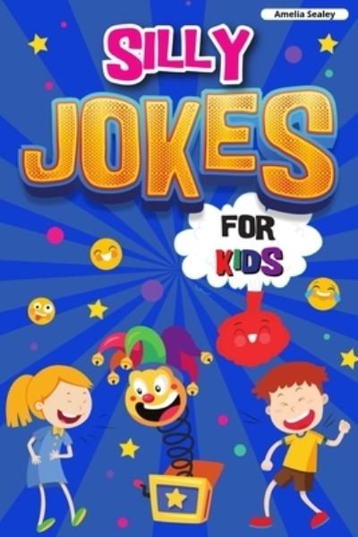 Cover for Amelia Sealey · Silly Jokes for Kids: Book of Jokes for Kids, Hilarious Jokes That Will Make You Laugh Out Loud (Paperback Bog) (2021)