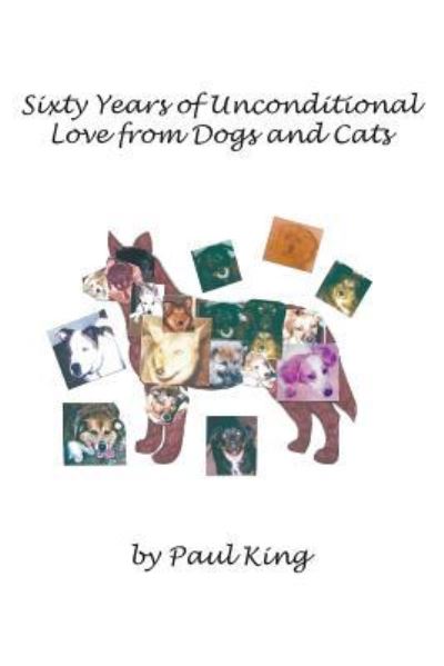 Cover for Paul King · Sixty Years of Unconditional Love from Dogs and Cats (Taschenbuch) (2018)