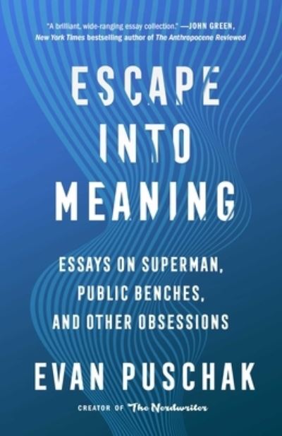 Cover for Evan Puschak · Escape into Meaning: Essays on Superman, Public Benches, and Other Obsessions (Hardcover Book) (2022)