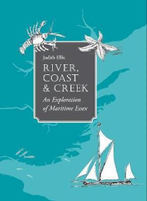 Cover for Judith Ellis · River, Coast and Creek: - an Exploration of Maritime Essex (Hardcover Book) (2022)