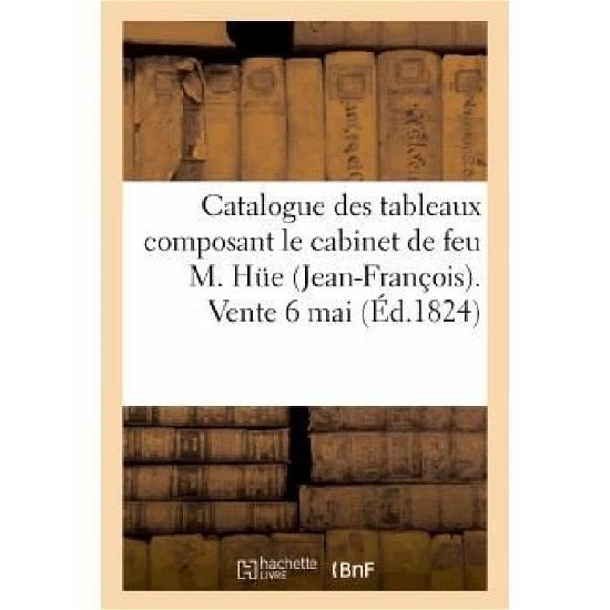 Cover for Sans Auteur · Catalogue Des Tableaux Composant Le Cabinet De Feu M. Hue (Jean-francois) Vente 6 Mai (Paperback Bog) (2022)