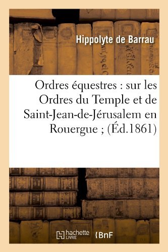 Cover for De Barrau H. · Ordres Equestres: Sur Les Ordres Du Temple et De Saint-jean-de-jerusalem en Rouergue; (Taschenbuch) [French edition] (2012)
