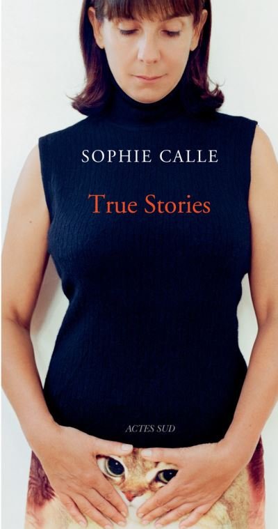 Cover for Sophie Calle · Sophie Calle: True Stories (Hardcover Book) (2021)